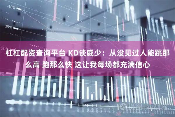 杠杠配资查询平台 KD谈威少：从没见过人能跳那么高 跑那么快 这让我每场都充满信心
